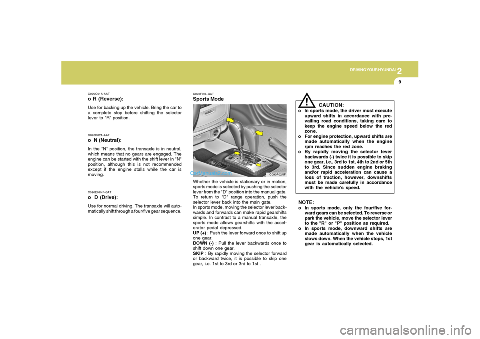 Hyundai Sonata 2005 Owners Manual 2
DRIVING YOUR HYUNDAI
9
C090E01NF-GATo D (Drive):Use for normal driving. The transaxle will auto-
matically shift through a four/five gear sequence.C090D02A-AATo N (Neutral):In the "N" position, the Hyundai Sonata 2005 Owners Manual 2
DRIVING YOUR HYUNDAI
9
C090E01NF-GATo D (Drive):Use for normal driving. The transaxle will auto-
matically shift through a four/five gear sequence.C090D02A-AATo N (Neutral):In the "N" position, the