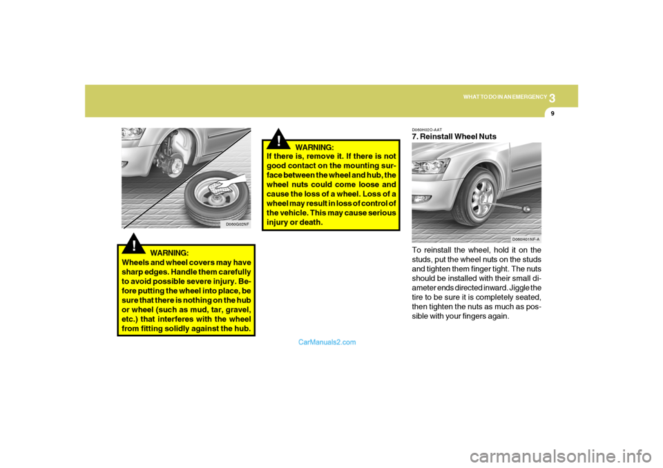 Hyundai Sonata 2005  Owners Manual 3
WHAT TO DO IN AN EMERGENCY
9
!
WARNING:
Wheels and wheel covers may have
sharp edges. Handle them carefully
to avoid possible severe injury. Be-
fore putting the wheel into place, be
sure that there