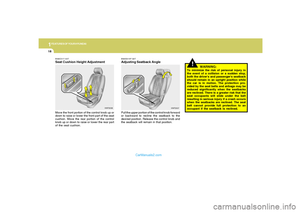 Hyundai Sonata 2005 Owners Manual 1FEATURES OF YOUR HYUNDAI18
!
WARNING:
To minimize the risk of personal injury in
the event of a collision or a sudden stop,
both the drivers and passengers seatback
should remain in an upright posi Hyundai Sonata 2005 Owners Manual 1FEATURES OF YOUR HYUNDAI18
!
WARNING:
To minimize the risk of personal injury in
the event of a collision or a sudden stop,
both the drivers and passengers seatback
should remain in an upright posi