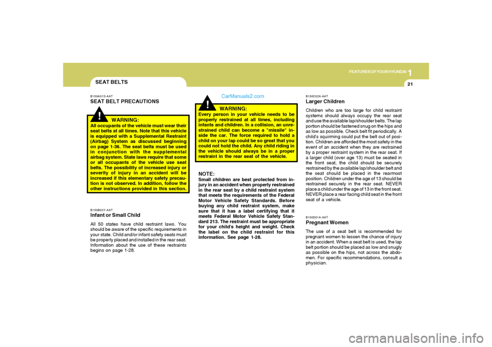 Hyundai Sonata 2005 Owners Manual 1
FEATURES OF YOUR HYUNDAI
21
SEAT BELTSB150B03Y-AATInfant or Small ChildAll 50 states have child restraint laws. You
should be aware of the specific requirements in
your state. Child and/or infant sa Hyundai Sonata 2005 Owners Manual 1
FEATURES OF YOUR HYUNDAI
21
SEAT BELTSB150B03Y-AATInfant or Small ChildAll 50 states have child restraint laws. You
should be aware of the specific requirements in
your state. Child and/or infant sa