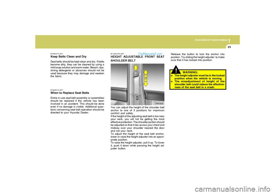 Hyundai Sonata 2005 Owners Manual 1
FEATURES OF YOUR HYUNDAI
23
B160C01A-AATKeep Belts Clean and DrySeat belts should be kept clean and dry. If belts
become dirty, they can be cleaned by using a
mild soap solution and warm water. Blea Hyundai Sonata 2005 Owners Manual 1
FEATURES OF YOUR HYUNDAI
23
B160C01A-AATKeep Belts Clean and DrySeat belts should be kept clean and dry. If belts
become dirty, they can be cleaned by using a
mild soap solution and warm water. Blea