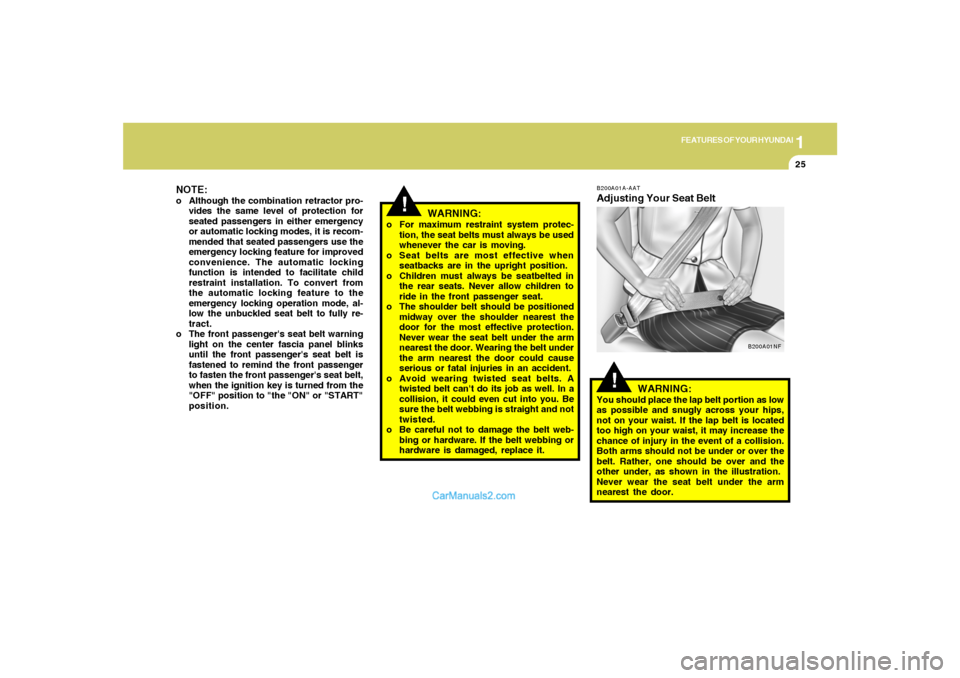 Hyundai Sonata 2005 Owners Manual 1
FEATURES OF YOUR HYUNDAI
25
NOTE:o Although the combination retractor pro-
vides the same level of protection for
seated passengers in either emergency
or automatic locking modes, it is recom-
mende Hyundai Sonata 2005 Owners Manual 1
FEATURES OF YOUR HYUNDAI
25
NOTE:o Although the combination retractor pro-
vides the same level of protection for
seated passengers in either emergency
or automatic locking modes, it is recom-
mende