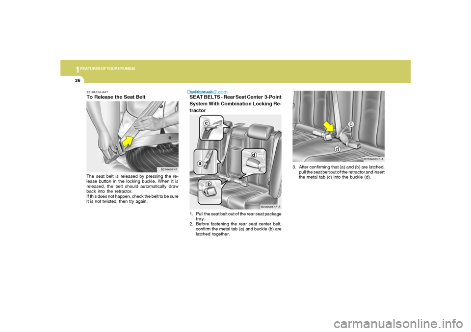 Hyundai Sonata 2005  Owners Manual 1FEATURES OF YOUR HYUNDAI26
3. After confirming that (a) and (b) are latched,
pull the seat belt out of the retractor and insert
the metal tab (c) into the buckle (d).
B220A02NF-A B200A01NF-AAT
SEAT B