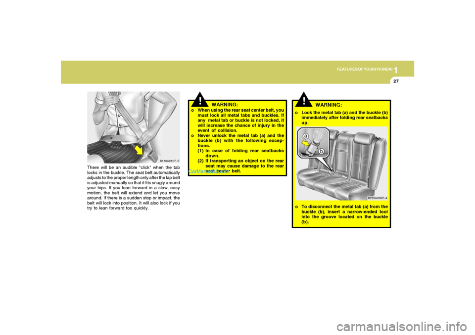 Hyundai Sonata 2005 Owners Manual 1
FEATURES OF YOUR HYUNDAI
27
There will be an audible "click" when the tab
locks in the buckle. The seat belt automatically
adjusts to the proper length only after the lap belt
is adjusted manually s Hyundai Sonata 2005 Owners Manual 1
FEATURES OF YOUR HYUNDAI
27
There will be an audible "click" when the tab
locks in the buckle. The seat belt automatically
adjusts to the proper length only after the lap belt
is adjusted manually s