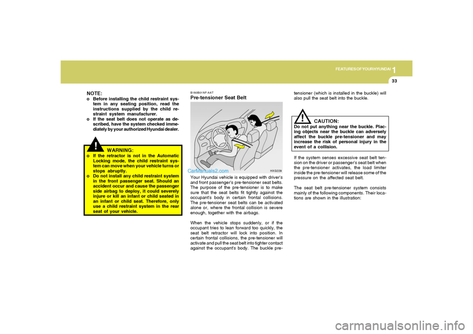 Hyundai Sonata 2005 Owners Manual 1
FEATURES OF YOUR HYUNDAI
33
!
WARNING:
o If the retractor is not in the Automatic
Locking mode, the child restraint sys-
tem can move when your vehicle turns or
stops abruptly.
o Do not install any Hyundai Sonata 2005 Owners Manual 1
FEATURES OF YOUR HYUNDAI
33
!
WARNING:
o If the retractor is not in the Automatic
Locking mode, the child restraint sys-
tem can move when your vehicle turns or
stops abruptly.
o Do not install any