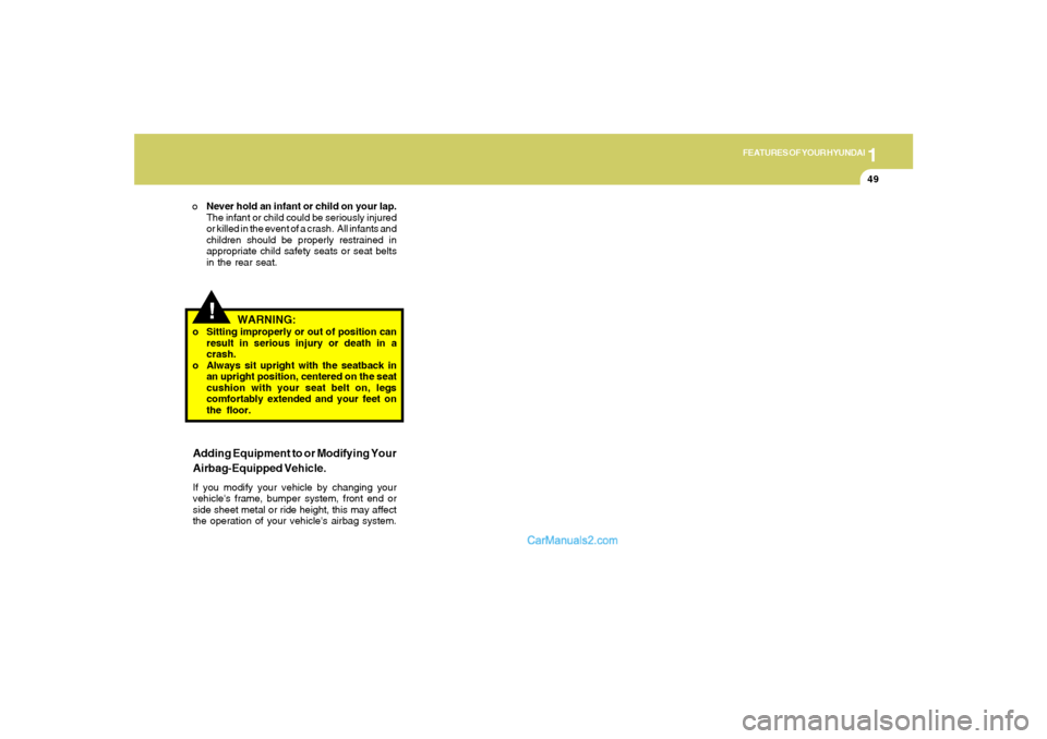 Hyundai Sonata 2005  Owners Manual 1
FEATURES OF YOUR HYUNDAI
49
!
WARNING:
o Sitting improperly or out of position can
result in serious injury or death in a
crash.
o Always sit upright with the seatback in
an upright position, center