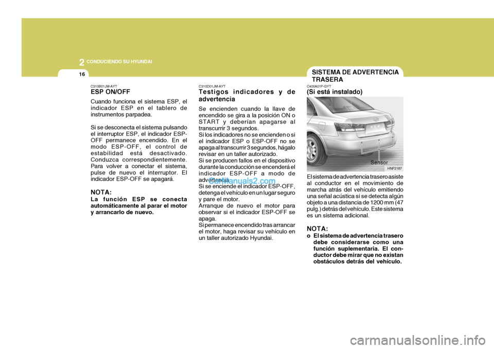 Hyundai Sonata 2005 Manual del propietario (in Spanish) 2
16
CONDUCIENDO SU HYUNDAI
C310D01JM-AYT Testigos indicadores y de advertencia Se encienden cuando la llave de encendido se gira a la posición ON oSTART y deberían apagarse al transcurrir 3 segund Hyundai Sonata 2005 Manual del propietario (in Spanish) 2
16
CONDUCIENDO SU HYUNDAI
C310D01JM-AYT Testigos indicadores y de advertencia Se encienden cuando la llave de encendido se gira a la posición ON oSTART y deberían apagarse al transcurrir 3 segund