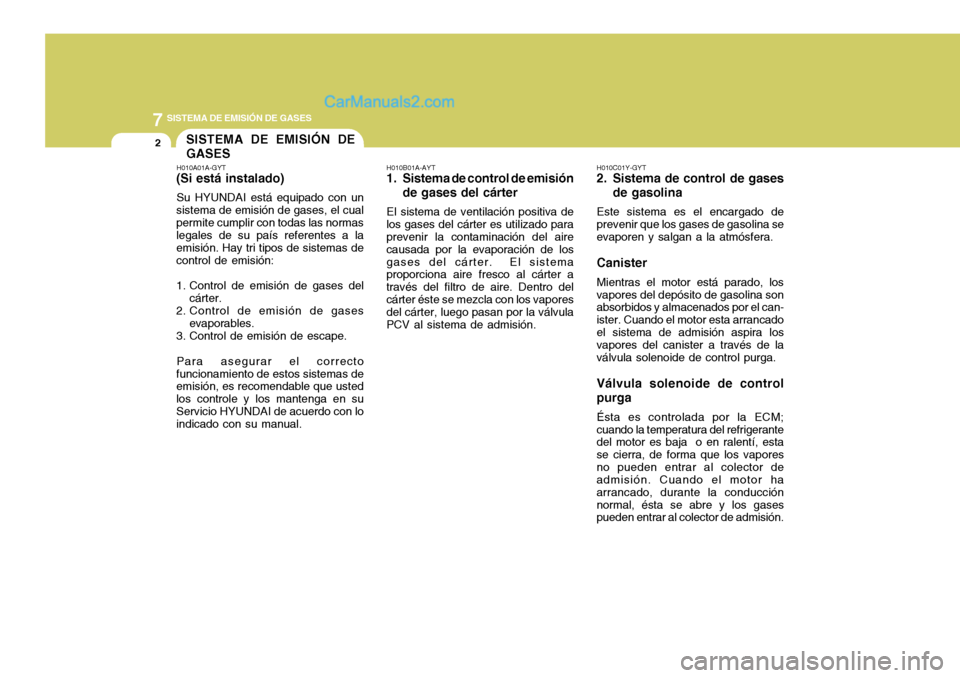 Hyundai Sonata 2005 Manual del propietario (in Spanish) 7SISTEMA DE EMISIÓN DE GASES
2
H010B01A-AYT
1. Sistema de control de emisión
de gases del cárter
El sistema de ventilación positiva de
los gases del cárter es utilizado para prevenir la contamina Hyundai Sonata 2005 Manual del propietario (in Spanish) 7SISTEMA DE EMISIÓN DE GASES
2
H010B01A-AYT
1. Sistema de control de emisión
de gases del cárter
El sistema de ventilación positiva de
los gases del cárter es utilizado para prevenir la contamina