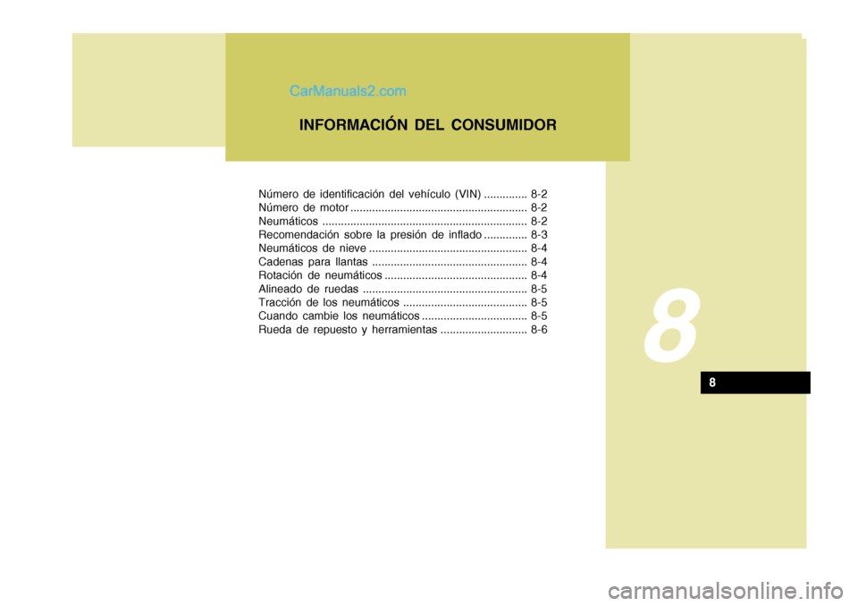 Hyundai Sonata 2005  Manual del propietario (in Spanish) Número de identificación del vehículo (VIN) .............. 8-2 
Número de motor ......................................................... 8-2Neumáticos............................................