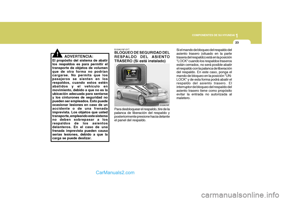 Hyundai Sonata 2005 Manual del propietario (in Spanish) 1
COMPONENTES DE SU HYUNDAI
23
!ADVERTENCIA:
El propósito del sistema de abatir los respaldos es para permitir el transporte de objetos de volumenque de otra forma no podrían cargarse. No permita qu Hyundai Sonata 2005 Manual del propietario (in Spanish) 1
COMPONENTES DE SU HYUNDAI
23
!ADVERTENCIA:
El propósito del sistema de abatir los respaldos es para permitir el transporte de objetos de volumenque de otra forma no podrían cargarse. No permita qu