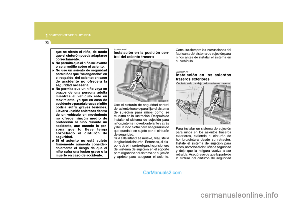 Hyundai Sonata 2005 Manual del propietario (in Spanish) 1COMPONENTES DE SU HYUNDAI
32
Consulte siempre las instrucciones del fabricante del sistema de sujeción paraniños antes de instalar el sistema en su vehículo.
B230G01NF
B230G01A-AYT Instalación en Hyundai Sonata 2005 Manual del propietario (in Spanish) 1COMPONENTES DE SU HYUNDAI
32
Consulte siempre las instrucciones del fabricante del sistema de sujeción paraniños antes de instalar el sistema en su vehículo.
B230G01NF
B230G01A-AYT Instalación en