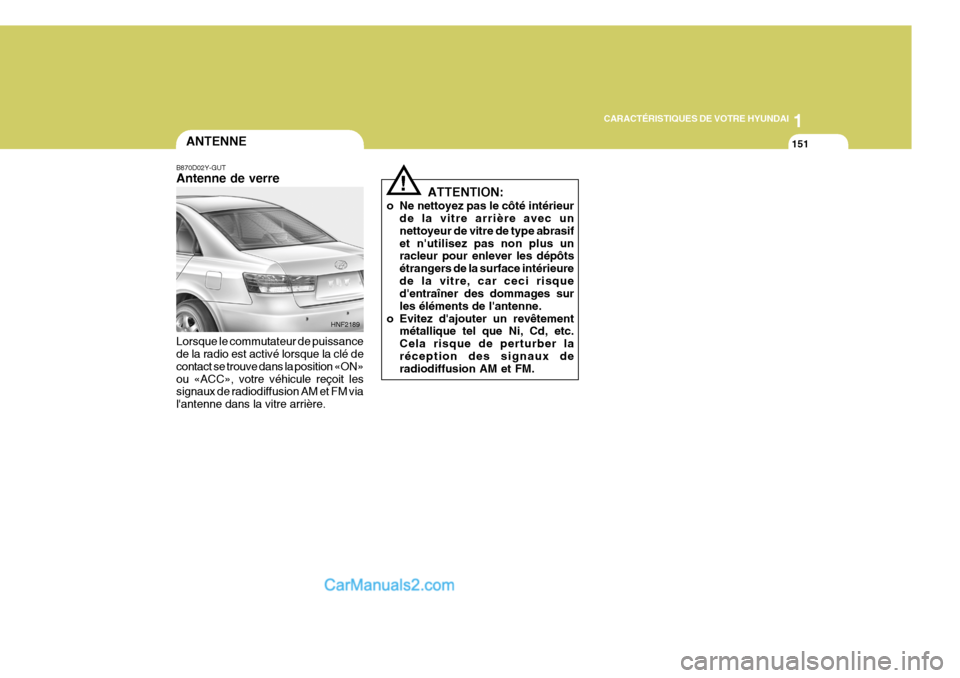 Hyundai Sonata 2005  Manuel du propriétaire (in French) 1
CARACTÉRISTIQUES DE VOTRE HYUNDAI
151ANTENNE
B870D02Y-GUT Antenne de verre Lorsque le commutateur de puissance de la radio est activé lorsque la clé de contact se trouve dans la position «ON»ou