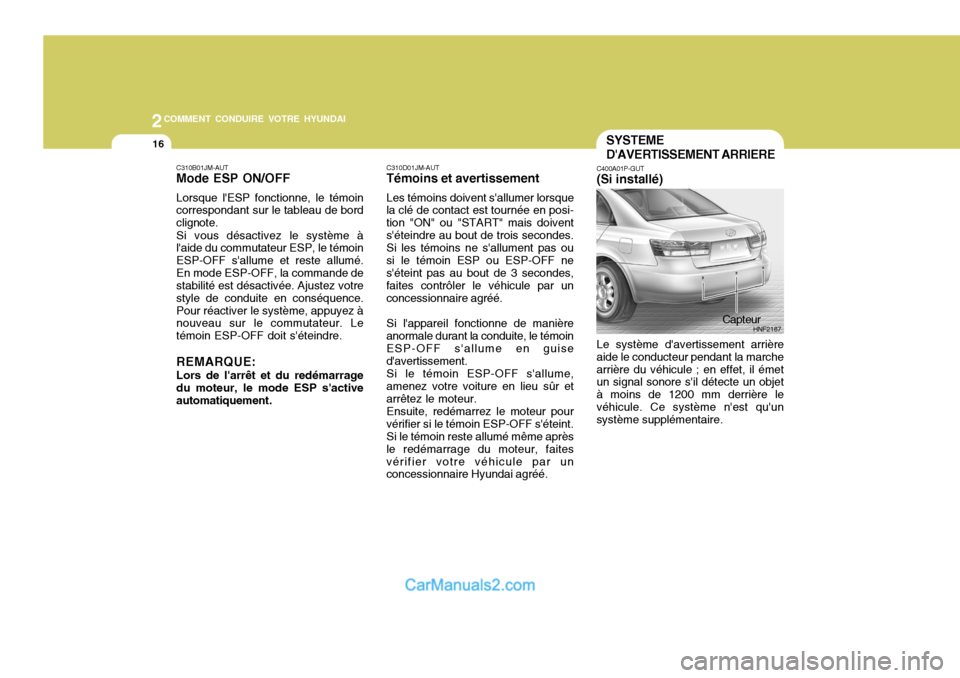 Hyundai Sonata 2005 Manuel du propriétaire (in French) 2COMMENT CONDUIRE VOTRE HYUNDAI
16
C310B01JM-AUT Mode ESP ON/OFF Lorsque lESP fonctionne, le témoin correspondant sur le tableau de bord clignote. Si vous désactivez le système à laide du commut Hyundai Sonata 2005 Manuel du propriétaire (in French) 2COMMENT CONDUIRE VOTRE HYUNDAI
16
C310B01JM-AUT Mode ESP ON/OFF Lorsque lESP fonctionne, le témoin correspondant sur le tableau de bord clignote. Si vous désactivez le système à laide du commut