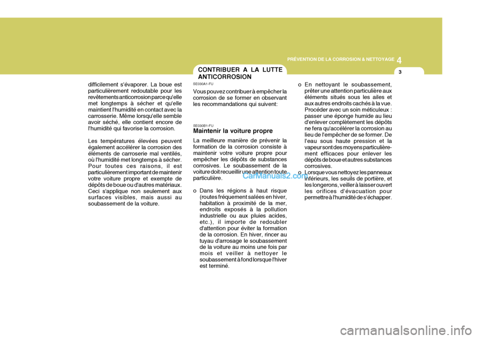 Hyundai Sonata 2005 Manuel du propriétaire (in French) 4
PRÉVENTION DE LA CORROSION & NETTOYAGE
3CONTRIBUER A LA LUTTE ANTICORROSION
SE030B1-FU Maintenir la voiture propre La meilleure manière de prévenir la formation de la corrosion consiste à mainte Hyundai Sonata 2005 Manuel du propriétaire (in French) 4
PRÉVENTION DE LA CORROSION & NETTOYAGE
3CONTRIBUER A LA LUTTE ANTICORROSION
SE030B1-FU Maintenir la voiture propre La meilleure manière de prévenir la formation de la corrosion consiste à mainte