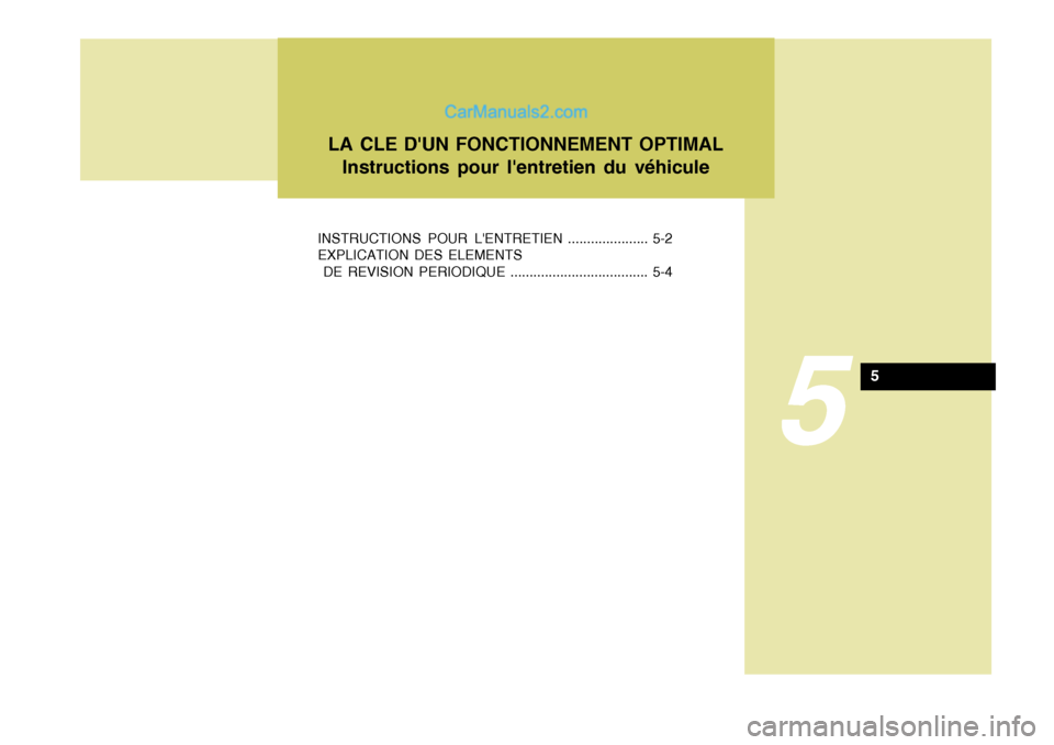 Hyundai Sonata 2005  Manuel du propriétaire (in French) 5
INSTRUCTIONS POUR LENTRETIEN ..................... 5-2 EXPLICATION DES ELEMENTS
 DE REVISION PERIODIQUE .................................... 5-4LA CLE DUN FONCTIONNEMENT OPTIMAL
Instructions pour 