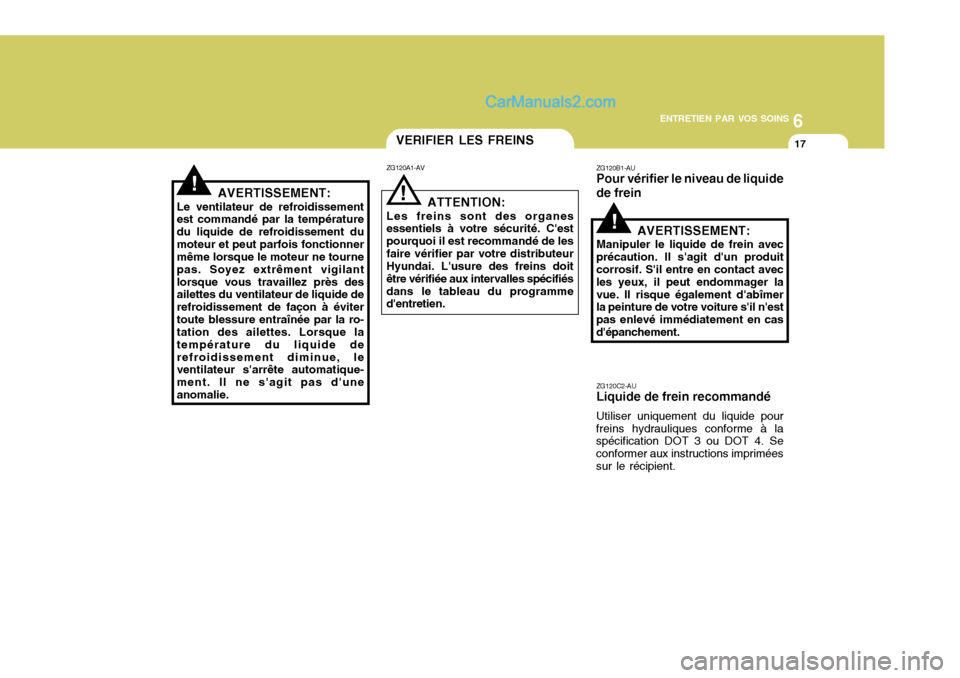 Hyundai Sonata 2005 Manuel du propriétaire (in French) 6
ENTRETIEN PAR VOS SOINS
17
!AVERTISSEMENT:
Le ventilateur de refroidissement est commandé par la température du liquide de refroidissement dumoteur et peut parfois fonctionner même lorsque le mot Hyundai Sonata 2005 Manuel du propriétaire (in French) 6
ENTRETIEN PAR VOS SOINS
17
!AVERTISSEMENT:
Le ventilateur de refroidissement est commandé par la température du liquide de refroidissement dumoteur et peut parfois fonctionner même lorsque le mot