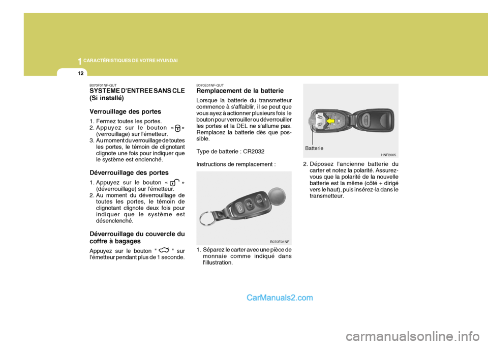 Hyundai Sonata 2005 Manuel du propriétaire (in French) 1CARACTÉRISTIQUES DE VOTRE HYUNDAI
12
B070E01NF-GUT Remplacement de la batterie Lorsque la batterie du transmetteur commence à saffaiblir, il se peut quevous ayez à actionner plusieurs fois le bo Hyundai Sonata 2005 Manuel du propriétaire (in French) 1CARACTÉRISTIQUES DE VOTRE HYUNDAI
12
B070E01NF-GUT Remplacement de la batterie Lorsque la batterie du transmetteur commence à saffaiblir, il se peut quevous ayez à actionner plusieurs fois le bo