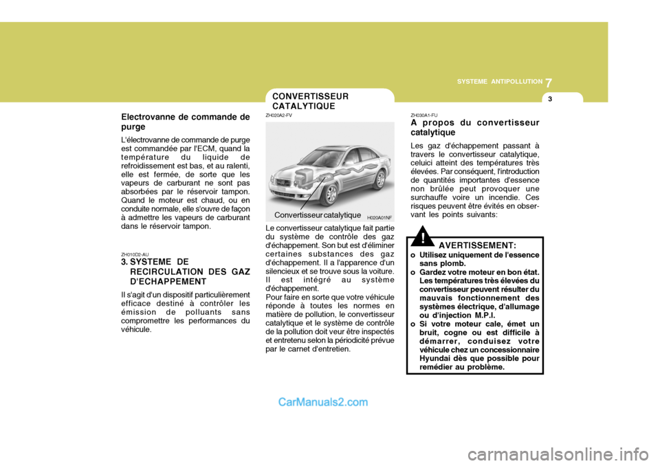 Hyundai Sonata 2005 Manuel du propriétaire (in French) 7
SYSTEME ANTIPOLLUTION
3
H020A01NF
ZH010D2-AU
3. SYSTEME DE
RECIRCULATION DES GAZ DECHAPPEMENT
Il sagit dun dispositif particulièrement efficace destiné à contrôler lesémission de polluants Hyundai Sonata 2005 Manuel du propriétaire (in French) 7
SYSTEME ANTIPOLLUTION
3
H020A01NF
ZH010D2-AU
3. SYSTEME DE
RECIRCULATION DES GAZ DECHAPPEMENT
Il sagit dun dispositif particulièrement efficace destiné à contrôler lesémission de polluants