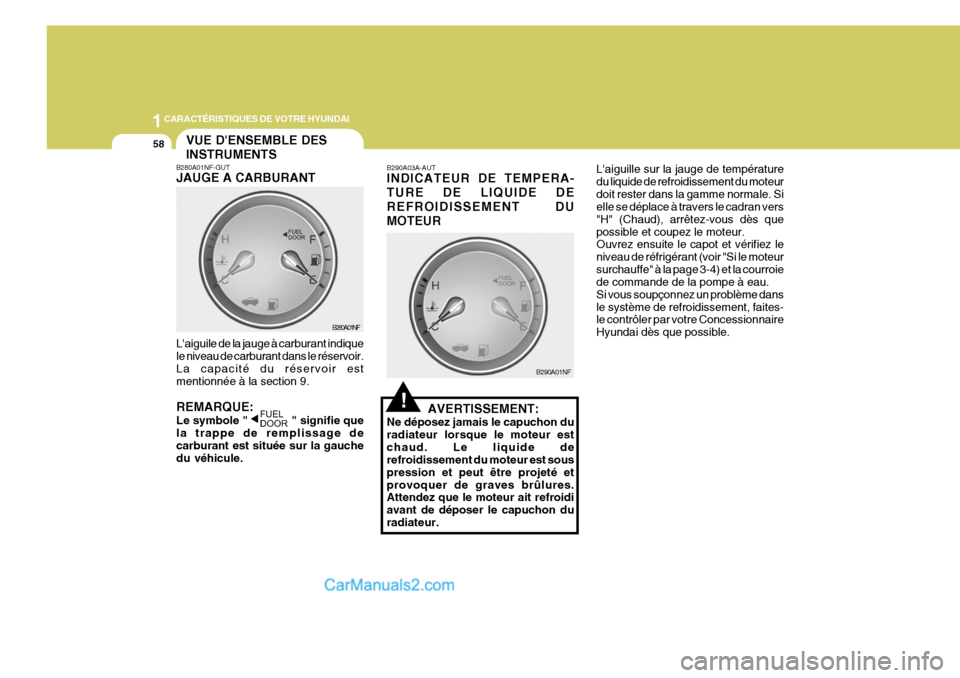 Hyundai Sonata 2005 Manuel du propriétaire (in French) 1CARACTÉRISTIQUES DE VOTRE HYUNDAI
58
Laiguile de la jauge à carburant indique le niveau de carburant dans le réservoir. La capacité du réservoir estmentionnée à la section 9. REMARQUE: Le sym Hyundai Sonata 2005 Manuel du propriétaire (in French) 1CARACTÉRISTIQUES DE VOTRE HYUNDAI
58
Laiguile de la jauge à carburant indique le niveau de carburant dans le réservoir. La capacité du réservoir estmentionnée à la section 9. REMARQUE: Le sym