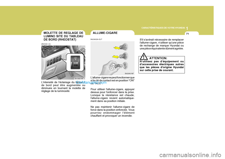Hyundai Sonata 2005  Manuel du propriétaire (in French) 1
CARACTÉRISTIQUES DE VOTRE HYUNDAI
71
Sil savérait nécessaire de remplacer lallume-cigare, nutiliser quune piècede rechange de marque Hyundai ou une pièce équivalente dûment agréée.ALLU