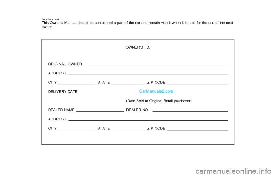 Hyundai Sonata 2004  Owners Manual A000A01A-AATThis Owners Manual should be considered a part of the car and remain with it when it is sold for the use of the next
owner.
OWNERS I.D.
ORIGINAL OWNER
ADDRESS
CITY STATEZIP CODE
DELIVERY