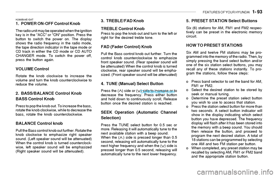 Hyundai Sonata 2004  Owners Manual FEATURES OF YOUR HYUNDAI   1- 93
H290B04E-GAT1. POWER ON-OFF Control Knob
The radio unit may be operated when the ignition
key is in the "ACC" or "ON" position. Press the
button to switch the power on