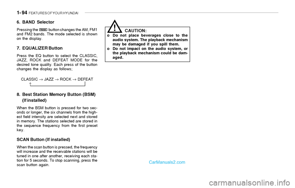 Hyundai Sonata 2004  Owners Manual 1- 94  FEATURES OF YOUR HYUNDAI
6. BAND Selector
Pressing the              button changes the AM, FM1
and FM2 bands. The mode selected is shown
on the display.
7. EQUALIZER Button
Press the EQ button 