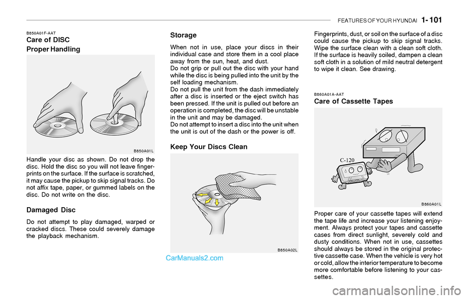 Hyundai Sonata 2004  Owners Manual FEATURES OF YOUR HYUNDAI   1- 101
B850A01F-AATCare of DISC
Proper HandlingStorageWhen not in use, place your discs in their
individual case and store them in a cool place
away from the sun, heat, and 