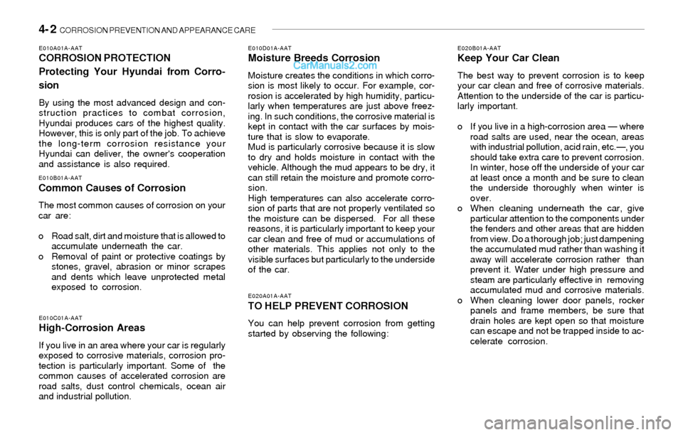 Hyundai Sonata 2004  Owners Manual 4- 2  CORROSION PREVENTION AND APPEARANCE CARE
E020B01A-AATKeep Your Car Clean
The best way to prevent corrosion is to keep
your car clean and free of corrosive materials.
Attention to the underside o