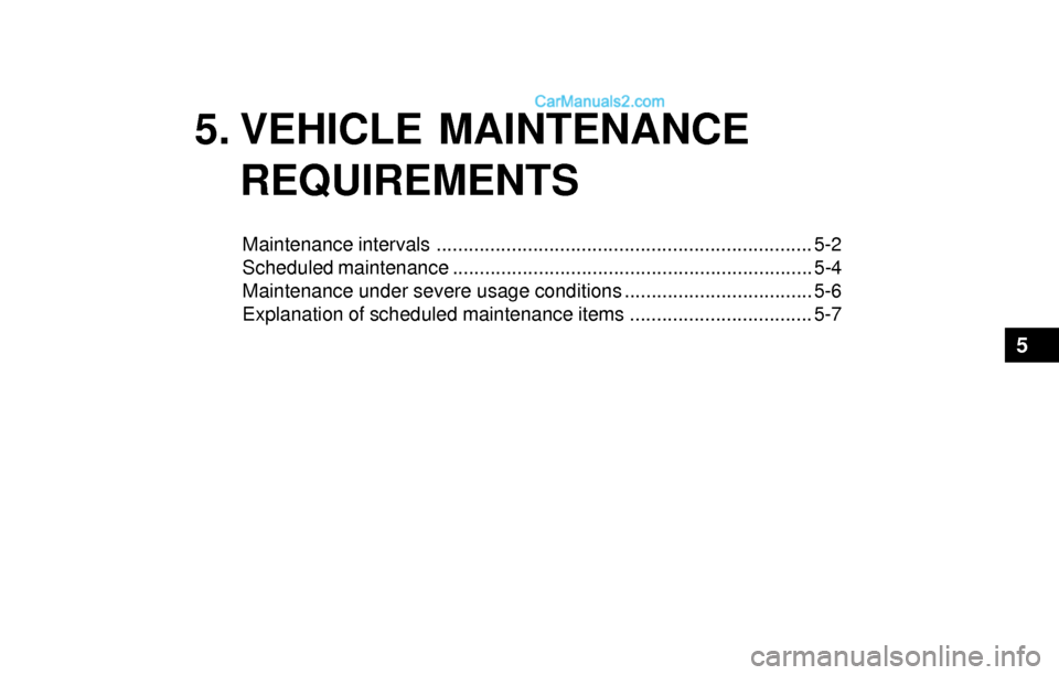 Hyundai Sonata 2004  Owners Manual 5. VEHICLE MAINTENANCE
REQUIREMENTS
Maintenance intervals ...................................................................... 5-2
Scheduled maintenance .............................................