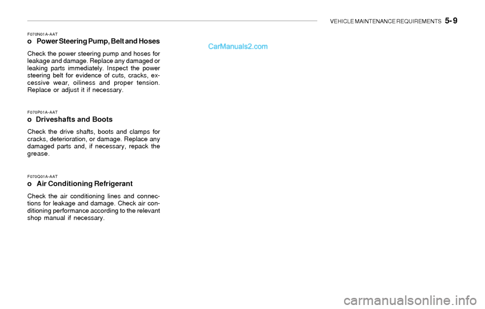 Hyundai Sonata 2004  Owners Manual VEHICLE MAINTENANCE REQUIREMENTS   5- 9
F070Q01A-AAT
o Air Conditioning Refrigerant
Check the air conditioning lines and connec-
tions for leakage and damage. Check air con-
ditioning performance acco