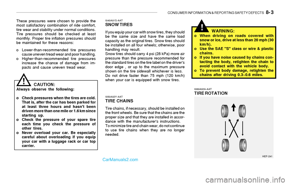 Hyundai Sonata 2004  Owners Manual CONSUMER INFORMATION & REPORTING SAFETY DEFECTS   8- 3
!
I050A02Y-AATTIRE CHAINS
Tire chains, if necessary, should be installed on
the front wheels. Be sure that the chains are the
proper size and tha