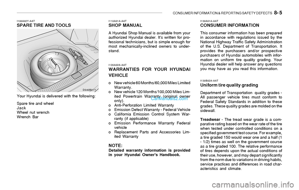 Hyundai Sonata 2004  Owners Manual CONSUMER INFORMATION & REPORTING SAFETY DEFECTS   8- 5
I110A01A-AATSHOP MANUAL
A Hyundai Shop Manual is available from your
authorized Hyundai dealer. Its written for pro-
fessional technicians, but 