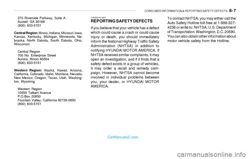 Hyundai Sonata 2004  Owners Manual CONSUMER INFORMATION & REPORTING SAFETY DEFECTS   8- 7
270 Riverside Parkway, Suite A
Austell, GA 30168
(800) 633-5151
Central Region: Illinois, Indiana, Missouri, lowa,
Kansas, Kentucky, Michigan, Mi