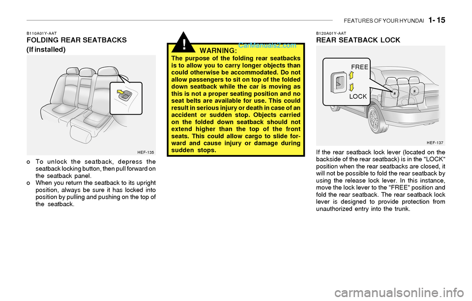 Hyundai Sonata 2004  Owners Manual FEATURES OF YOUR HYUNDAI   1- 15
!
B110A01Y-AATFOLDING REAR SEATBACKS
(If installed)
o To unlock the seatback, depress the
seatback locking button, then pull forward on
the seatback panel.
o When you 