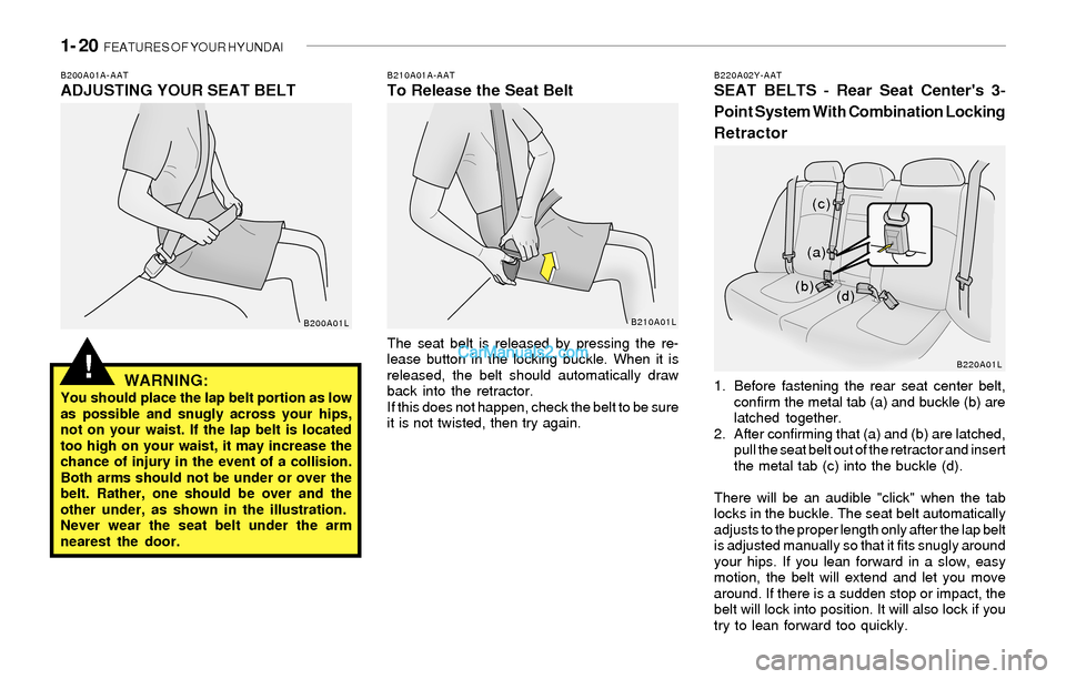 Hyundai Sonata 2004  Owners Manual 1- 20  FEATURES OF YOUR HYUNDAI
!
The seat belt is released by pressing the re-
lease button in the locking buckle. When it is
released, the belt should automatically draw
back into the retractor.
If 