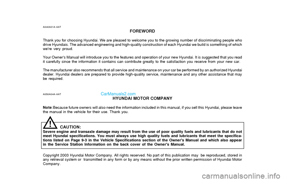 Hyundai Sonata 2004  Owners Manual A040A01A-AAT
FOREWORD
Thank you for choosing Hyundai. We are pleased to welcome you to the growing number of discriminating people who
drive Hyundais. The advanced engineering and high-quality constru