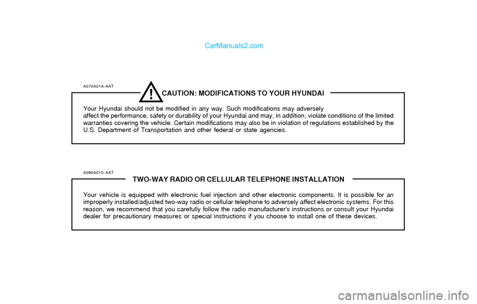 Hyundai Sonata 2004  Owners Manual A080A01S-AATTWO-WAY RADIO OR CELLULAR TELEPHONE INSTALLATION
Your vehicle is equipped with electronic fuel injection and other electronic components. It is possible for an
improperly installed/adjuste