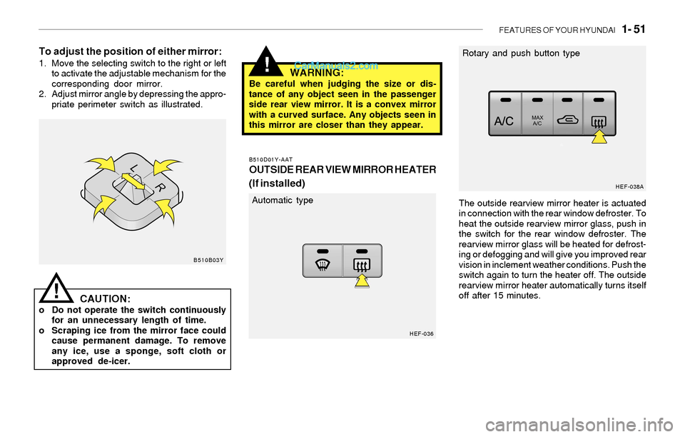 Hyundai Sonata 2004 Owners Manual FEATURES OF YOUR HYUNDAI 1- 51
!
To adjust the position of either mirror:1. Move the selecting switch to the right or left
to activate the adjustable mechanism for the
corresponding door mirror.
2. Hyundai Sonata 2004 Owners Manual FEATURES OF YOUR HYUNDAI 1- 51
!
To adjust the position of either mirror:1. Move the selecting switch to the right or left
to activate the adjustable mechanism for the
corresponding door mirror.
2.