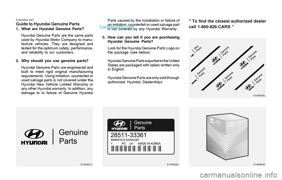 Hyundai Sonata 2004  Owners Manual A100A03A-AATGuide to Hyundai Genuine Parts1. What are Hyundai Genuine Parts?
Hyundai Genuine Parts are the same parts
used by Hyundai Motor Company to manu-
facture vehicles. They are designed and
tes