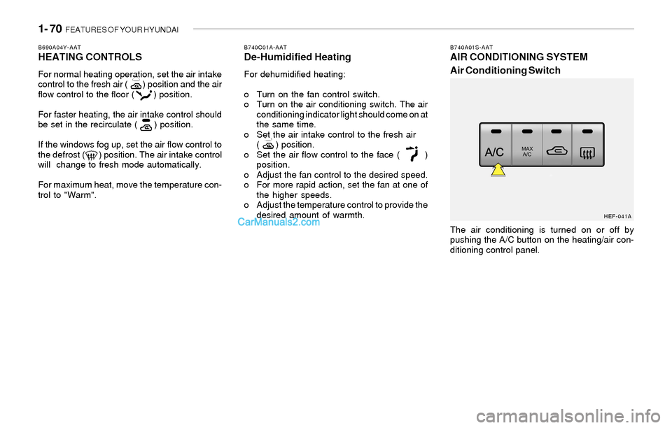 Hyundai Sonata 2004 Owners Manual 1- 70 FEATURES OF YOUR HYUNDAI
B740A01S-AATAIR CONDITIONING SYSTEM
Air Conditioning Switch
The air conditioning is turned on or off by
pushing the A/C button on the heating/air con-
ditioning control Hyundai Sonata 2004 Owners Manual 1- 70 FEATURES OF YOUR HYUNDAI
B740A01S-AATAIR CONDITIONING SYSTEM
Air Conditioning Switch
The air conditioning is turned on or off by
pushing the A/C button on the heating/air con-
ditioning control