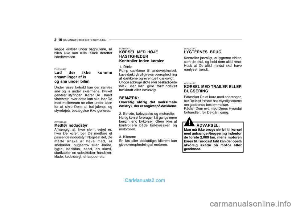 Hyundai Sonata 2004 Instruktionsbog (in Danish) 2- 16 SÅDAN KØRER DE I DERES HYUNDAI
lægge klodser under baghjulene, så bilen ikke kan rulle. Slæk derefter håndbremsen. ZJ170J1-AC Lad der ikke komme ansamlinger af isog sne under bilen Under Hyundai Sonata 2004 Instruktionsbog (in Danish) 2- 16 SÅDAN KØRER DE I DERES HYUNDAI
lægge klodser under baghjulene, så bilen ikke kan rulle. Slæk derefter håndbremsen. ZJ170J1-AC Lad der ikke komme ansamlinger af isog sne under bilen Under