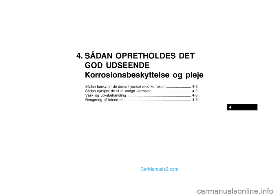 Hyundai Sonata 2004  Instruktionsbog (in Danish) 4. SÅDAN OPRETHOLDES DETGOD UDSEENDE 
Korrosionsbeskyttelse og pleje
Sådan beskytter de deres hyundai mod korrosion ......................... 4-2 
Sådan hjælper de til at undgå korrosion ........