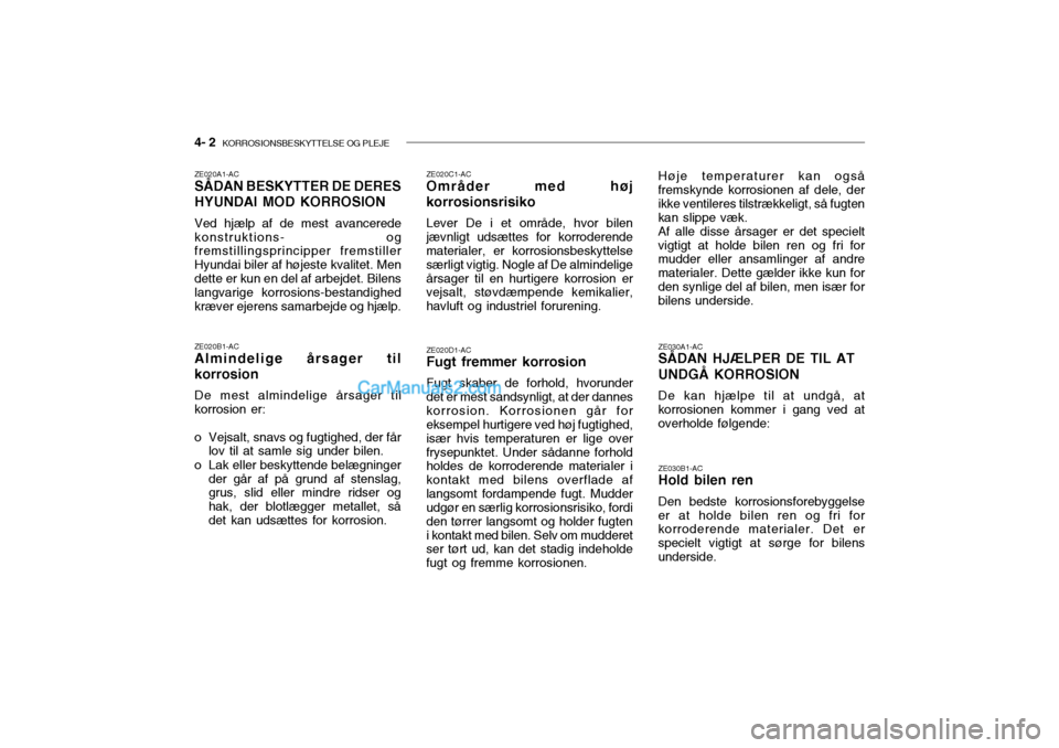 Hyundai Sonata 2004  Instruktionsbog (in Danish) 4- 2  KORROSIONSBESKYTTELSE OG PLEJE
ZE020A1-AC SÅDAN BESKYTTER DE DERES HYUNDAI MOD KORROSION Ved hjælp af de mest avancerede konstruktions- og fremstillingsprincipper fremstiller Hyundai biler af 