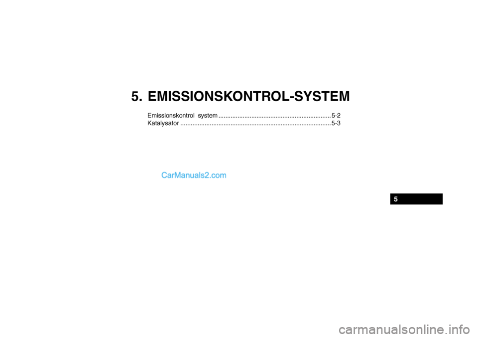 Hyundai Sonata 2004  Instruktionsbog (in Danish) 5. EMISSIONSKONTROL-SYSTEM
Emissionskontrol system ................................................................. 5-2 Katalysator....................................................................