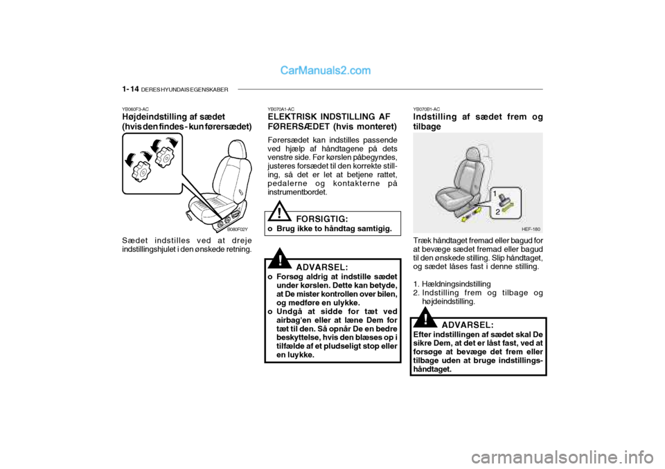 Hyundai Sonata 2004  Instruktionsbog (in Danish) 1- 14  DERES HYUNDAIS EGENSKABER
YB060F3-AC Højdeindstilling af sædet (hvis den findes - kun førersædet) Sædet indstilles ved at dreje indstillingshjulet i den ønskede retning. B080F02YYB070A1-A