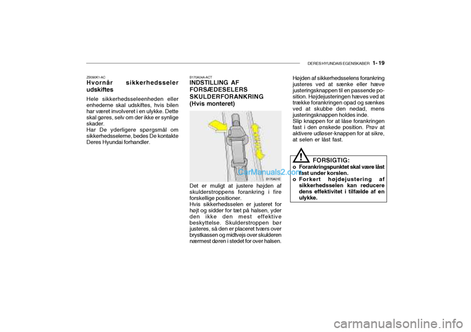 Hyundai Sonata 2004 Instruktionsbog (in Danish) DERES HYUNDAIS EGENSKABER 1- 19
B170A04A-ACT INDSTILLING AF FORSÆDESELERSSKULDERFORANKRING(Hvis monteret)
B170A01EHøjden af sikkerhedsselens forankring justeres ved at sænke eller hæve justering Hyundai Sonata 2004 Instruktionsbog (in Danish) DERES HYUNDAIS EGENSKABER 1- 19
B170A04A-ACT INDSTILLING AF FORSÆDESELERSSKULDERFORANKRING(Hvis monteret)
B170A01EHøjden af sikkerhedsselens forankring justeres ved at sænke eller hæve justering