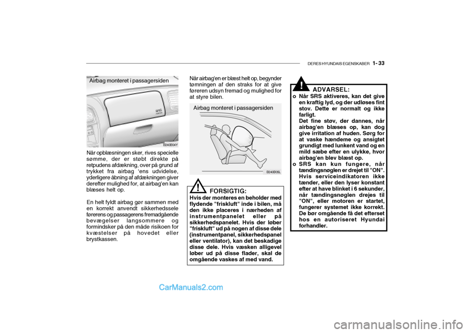 Hyundai Sonata 2004 Instruktionsbog (in Danish) DERES HYUNDAIS EGENSKABER 1- 33
FORSIGTIG:
Hvis der monteres en beholder med
flydende "friskluft" inde i bilen, må den ikke placeres i nærheden af instrumentpanelet eller påsikkerhedspanelet. Hvi Hyundai Sonata 2004 Instruktionsbog (in Danish) DERES HYUNDAIS EGENSKABER 1- 33
FORSIGTIG:
Hvis der monteres en beholder med
flydende "friskluft" inde i bilen, må den ikke placeres i nærheden af instrumentpanelet eller påsikkerhedspanelet. Hvi
