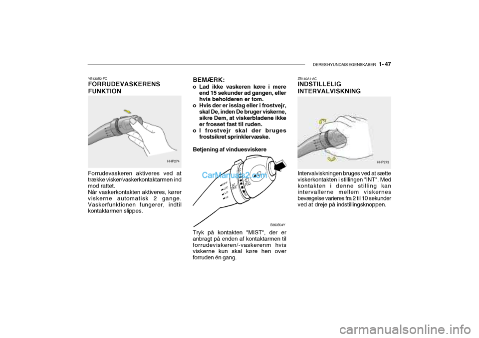 Hyundai Sonata 2004 Instruktionsbog (in Danish) DERES HYUNDAIS EGENSKABER 1- 47
YB130B2-FC FORRUDEVASKERENS FUNKTION
Forrudevaskeren aktiveres ved at trække visker/vaskerkontaktarmen indmod rattet.Når vaskerkontakten aktiveres, kørerviskerne a Hyundai Sonata 2004 Instruktionsbog (in Danish) DERES HYUNDAIS EGENSKABER 1- 47
YB130B2-FC FORRUDEVASKERENS FUNKTION
Forrudevaskeren aktiveres ved at trække visker/vaskerkontaktarmen indmod rattet.Når vaskerkontakten aktiveres, kørerviskerne a