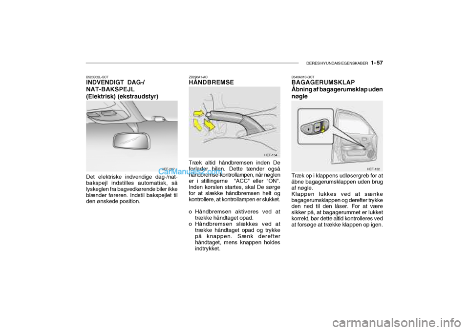 Hyundai Sonata 2004 Instruktionsbog (in Danish) DERES HYUNDAIS EGENSKABER 1- 57
B520B02L-GCT INDVENDIGT DAG-/ NAT-BAKSPEJL(Elektrisk) (ekstraudstyr) ZB290A1-AC HÅNDBREMSE
B540A01S-GCTBAGAGERUMSKLAP Åbning af bagagerumsklap uden nøgle
Det elekt Hyundai Sonata 2004 Instruktionsbog (in Danish) DERES HYUNDAIS EGENSKABER 1- 57
B520B02L-GCT INDVENDIGT DAG-/ NAT-BAKSPEJL(Elektrisk) (ekstraudstyr) ZB290A1-AC HÅNDBREMSE
B540A01S-GCTBAGAGERUMSKLAP Åbning af bagagerumsklap uden nøgle
Det elekt